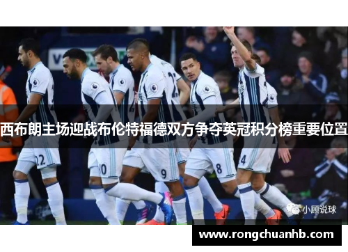 西布朗主场迎战布伦特福德双方争夺英冠积分榜重要位置