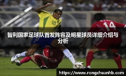 智利国家足球队首发阵容及明星球员详细介绍与分析