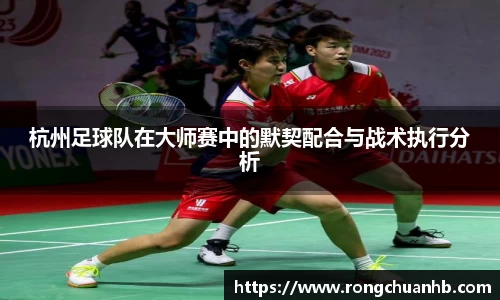 杭州足球队在大师赛中的默契配合与战术执行分析
